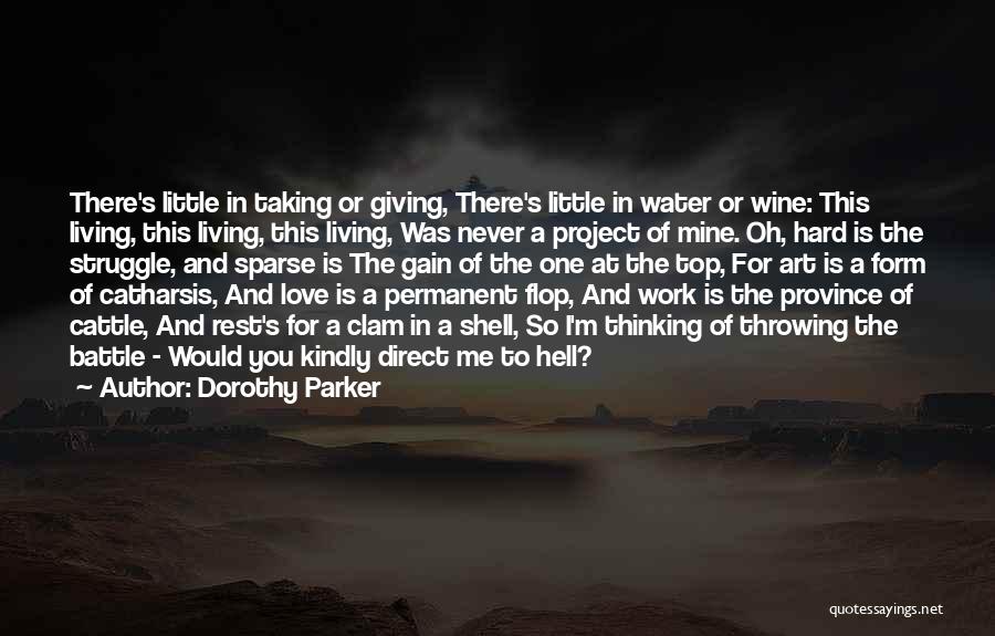 Dorothy Parker Quotes: There's Little In Taking Or Giving, There's Little In Water Or Wine: This Living, This Living, This Living, Was Never