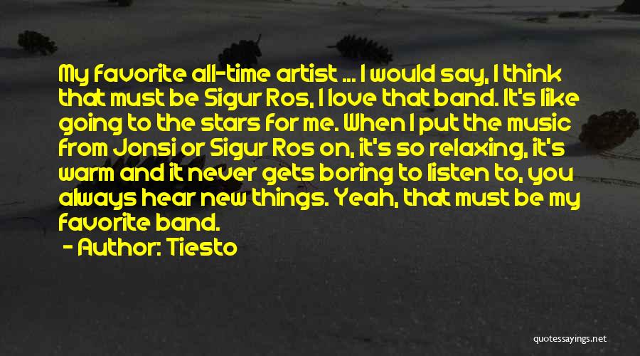 Tiesto Quotes: My Favorite All-time Artist ... I Would Say, I Think That Must Be Sigur Ros, I Love That Band. It's