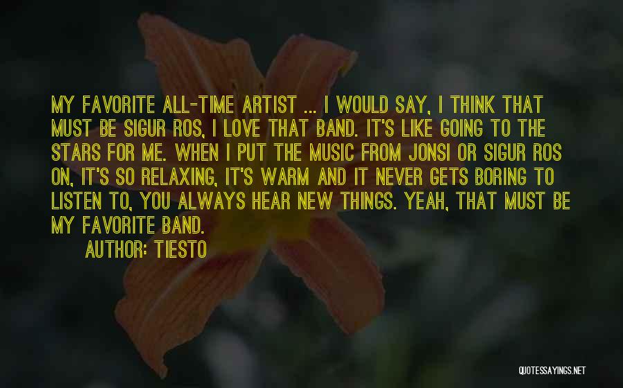 Tiesto Quotes: My Favorite All-time Artist ... I Would Say, I Think That Must Be Sigur Ros, I Love That Band. It's