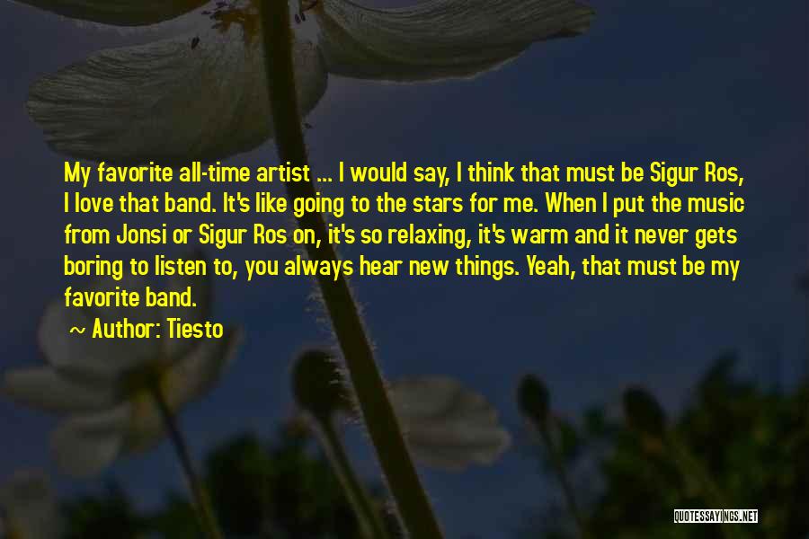 Tiesto Quotes: My Favorite All-time Artist ... I Would Say, I Think That Must Be Sigur Ros, I Love That Band. It's