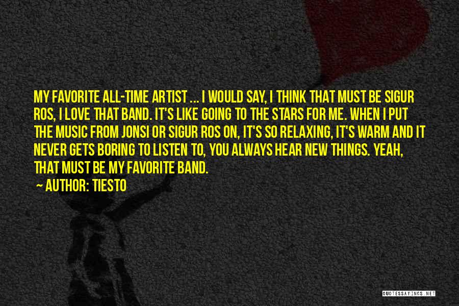 Tiesto Quotes: My Favorite All-time Artist ... I Would Say, I Think That Must Be Sigur Ros, I Love That Band. It's