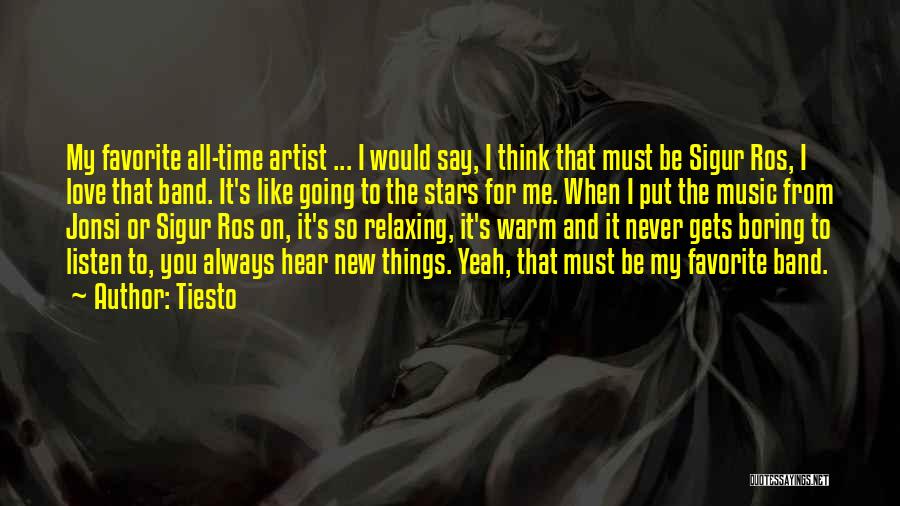 Tiesto Quotes: My Favorite All-time Artist ... I Would Say, I Think That Must Be Sigur Ros, I Love That Band. It's