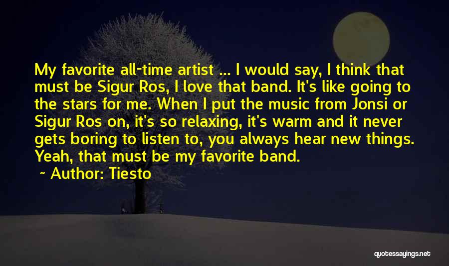 Tiesto Quotes: My Favorite All-time Artist ... I Would Say, I Think That Must Be Sigur Ros, I Love That Band. It's