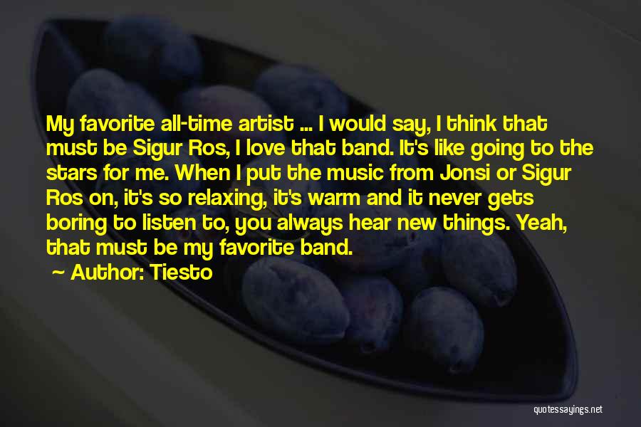 Tiesto Quotes: My Favorite All-time Artist ... I Would Say, I Think That Must Be Sigur Ros, I Love That Band. It's