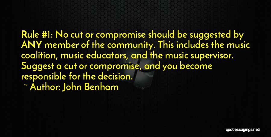 John Benham Quotes: Rule #1: No Cut Or Compromise Should Be Suggested By Any Member Of The Community. This Includes The Music Coalition,