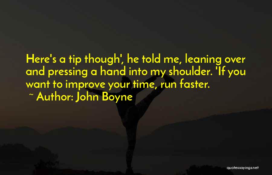 John Boyne Quotes: Here's A Tip Though', He Told Me, Leaning Over And Pressing A Hand Into My Shoulder. 'if You Want To