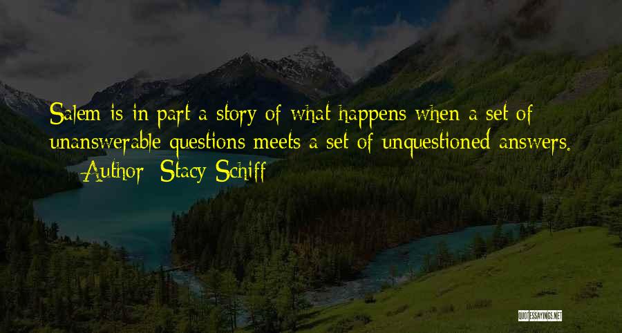 Stacy Schiff Quotes: Salem Is In Part A Story Of What Happens When A Set Of Unanswerable Questions Meets A Set Of Unquestioned