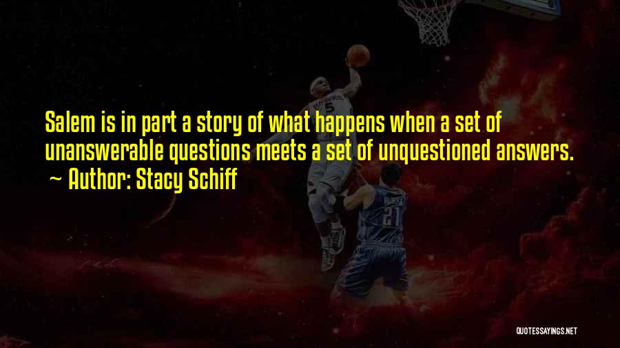 Stacy Schiff Quotes: Salem Is In Part A Story Of What Happens When A Set Of Unanswerable Questions Meets A Set Of Unquestioned