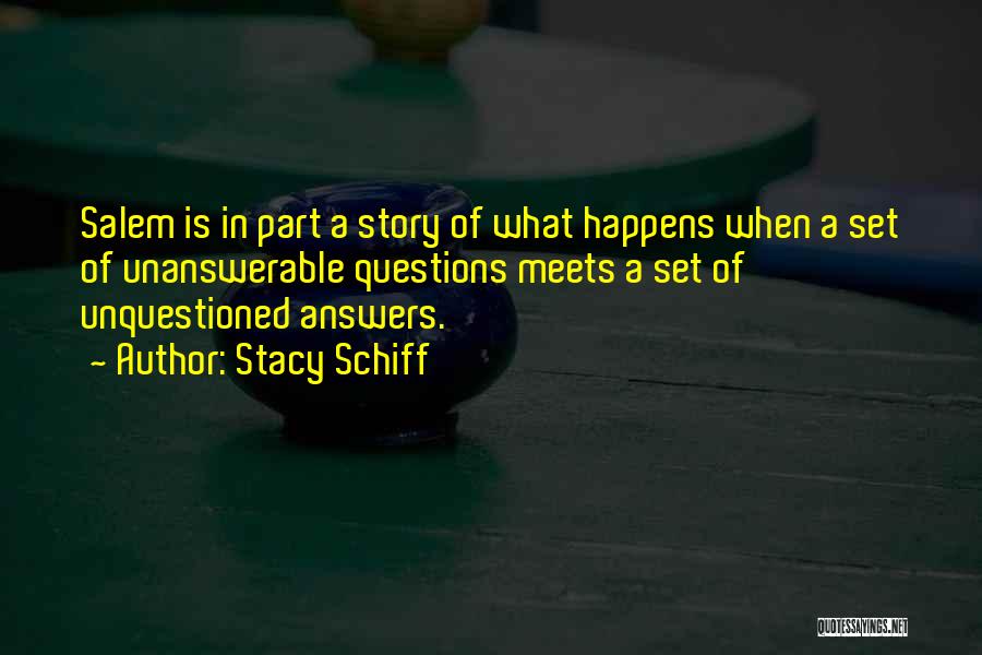 Stacy Schiff Quotes: Salem Is In Part A Story Of What Happens When A Set Of Unanswerable Questions Meets A Set Of Unquestioned