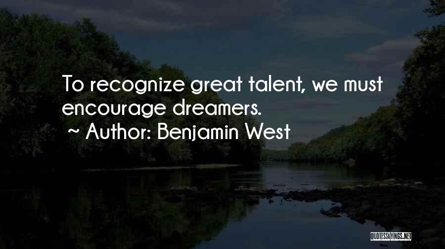 Benjamin West Quotes: To Recognize Great Talent, We Must Encourage Dreamers.