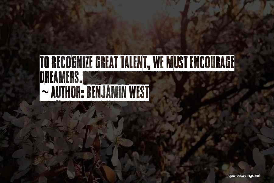 Benjamin West Quotes: To Recognize Great Talent, We Must Encourage Dreamers.