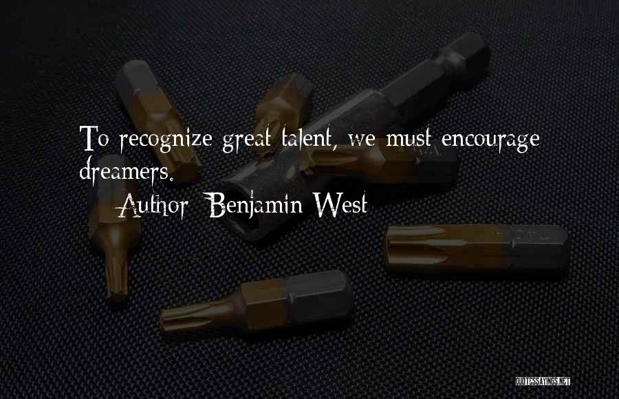 Benjamin West Quotes: To Recognize Great Talent, We Must Encourage Dreamers.