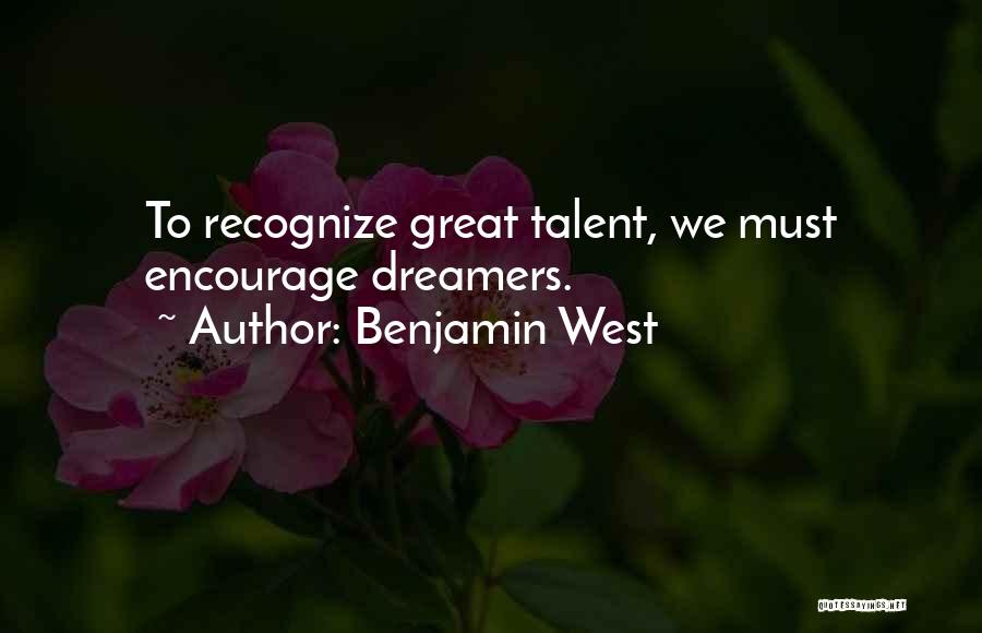 Benjamin West Quotes: To Recognize Great Talent, We Must Encourage Dreamers.