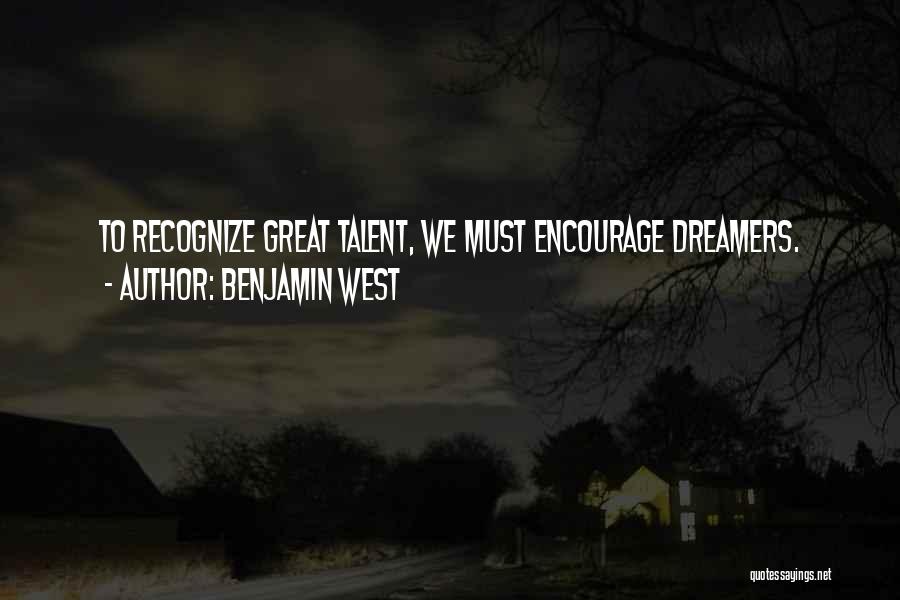 Benjamin West Quotes: To Recognize Great Talent, We Must Encourage Dreamers.