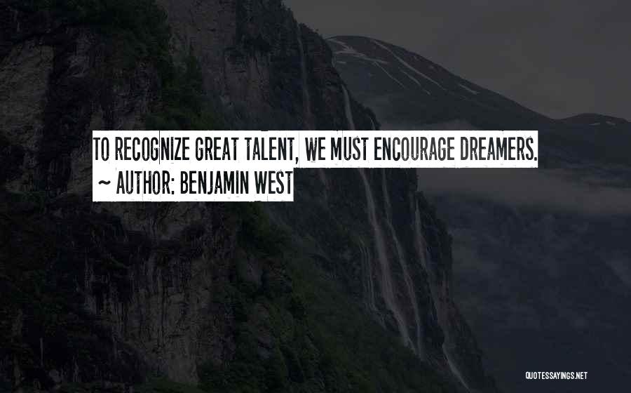 Benjamin West Quotes: To Recognize Great Talent, We Must Encourage Dreamers.