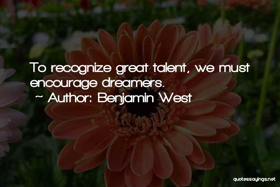 Benjamin West Quotes: To Recognize Great Talent, We Must Encourage Dreamers.