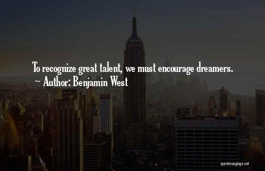 Benjamin West Quotes: To Recognize Great Talent, We Must Encourage Dreamers.