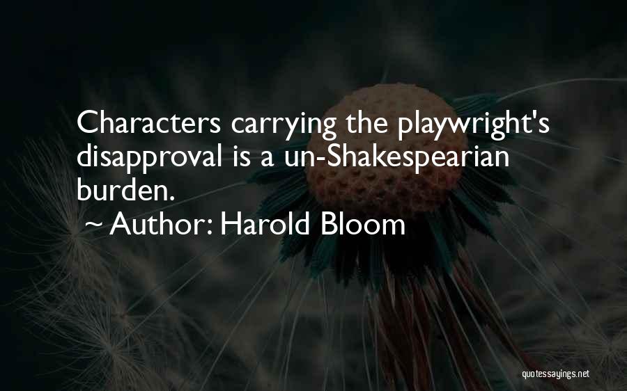 Harold Bloom Quotes: Characters Carrying The Playwright's Disapproval Is A Un-shakespearian Burden.