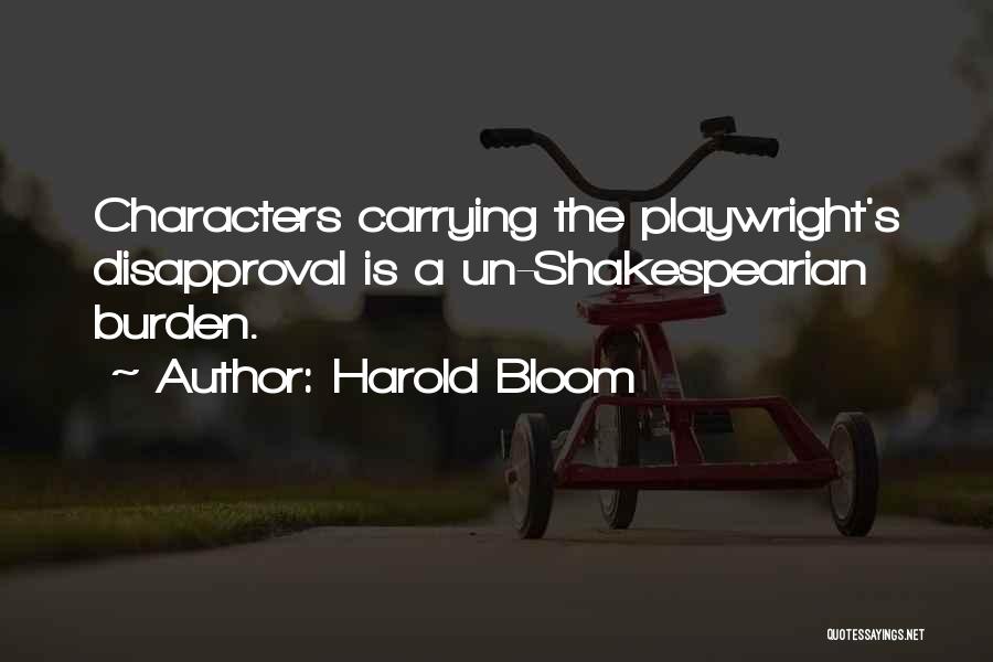 Harold Bloom Quotes: Characters Carrying The Playwright's Disapproval Is A Un-shakespearian Burden.