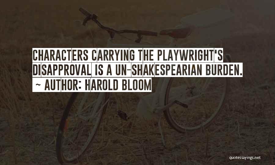 Harold Bloom Quotes: Characters Carrying The Playwright's Disapproval Is A Un-shakespearian Burden.