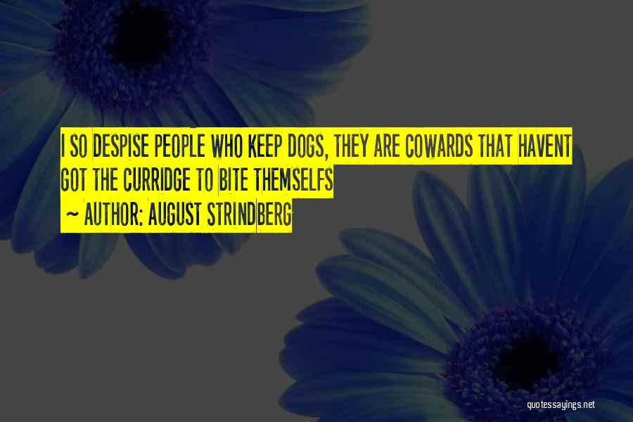 August Strindberg Quotes: I So Despise People Who Keep Dogs, They Are Cowards That Havent Got The Curridge To Bite Themselfs