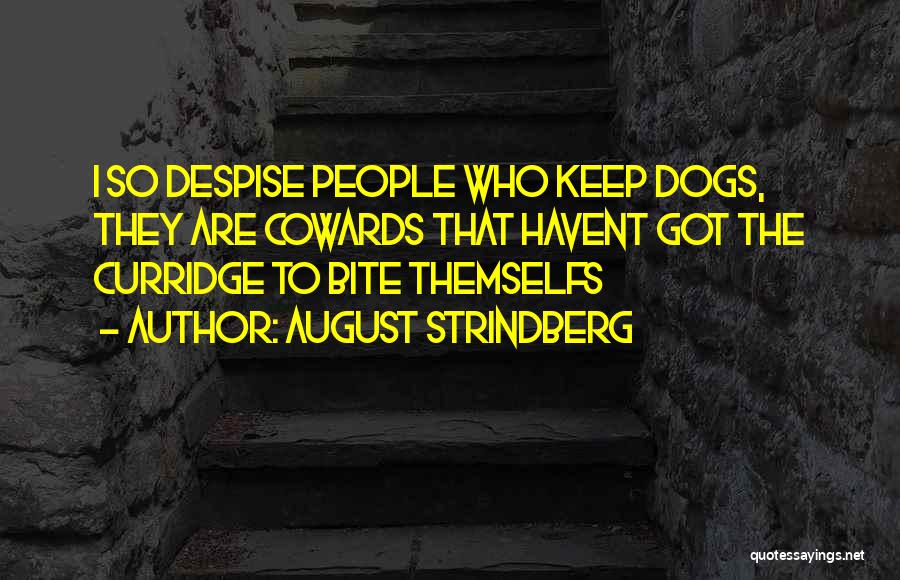 August Strindberg Quotes: I So Despise People Who Keep Dogs, They Are Cowards That Havent Got The Curridge To Bite Themselfs