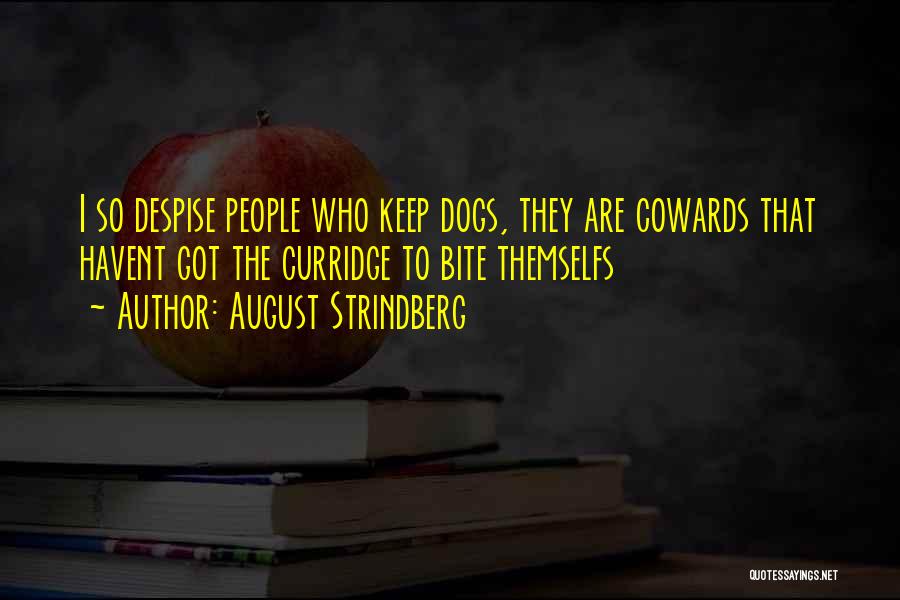 August Strindberg Quotes: I So Despise People Who Keep Dogs, They Are Cowards That Havent Got The Curridge To Bite Themselfs