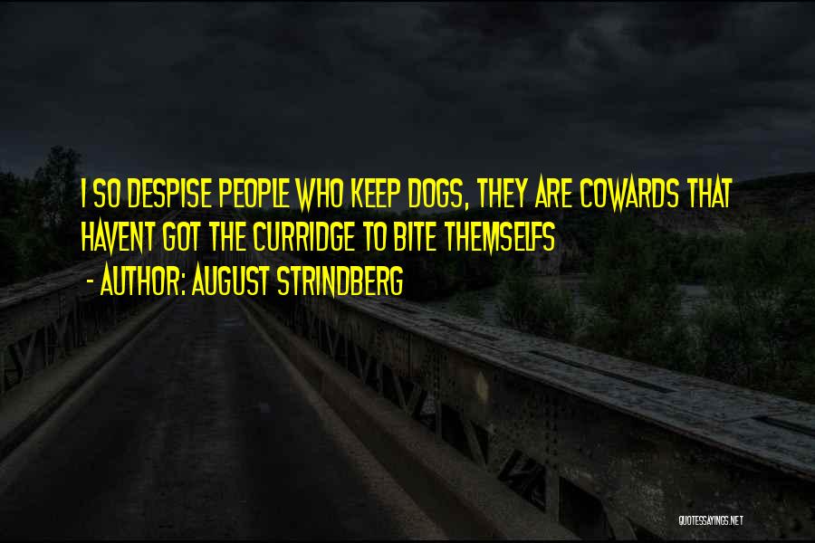 August Strindberg Quotes: I So Despise People Who Keep Dogs, They Are Cowards That Havent Got The Curridge To Bite Themselfs