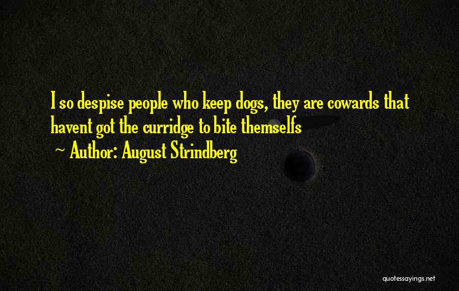 August Strindberg Quotes: I So Despise People Who Keep Dogs, They Are Cowards That Havent Got The Curridge To Bite Themselfs