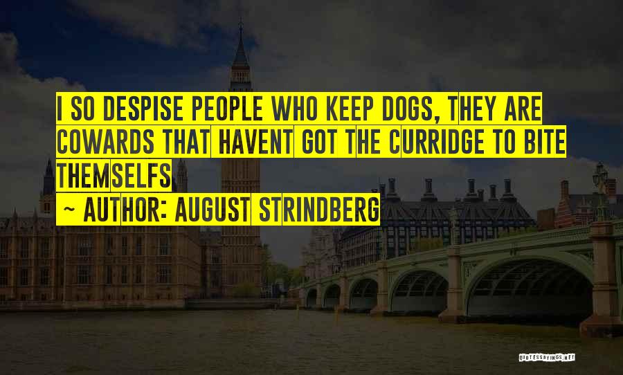 August Strindberg Quotes: I So Despise People Who Keep Dogs, They Are Cowards That Havent Got The Curridge To Bite Themselfs