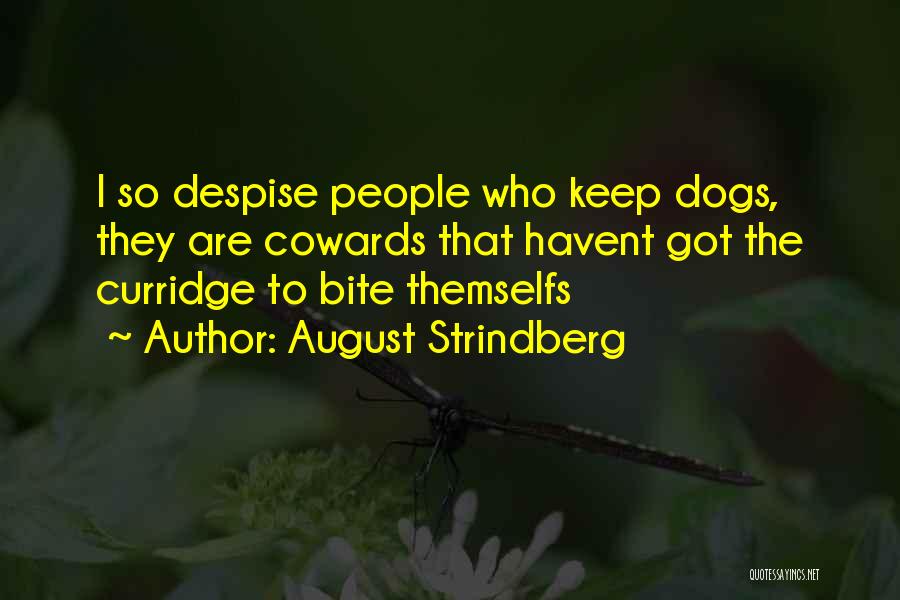 August Strindberg Quotes: I So Despise People Who Keep Dogs, They Are Cowards That Havent Got The Curridge To Bite Themselfs