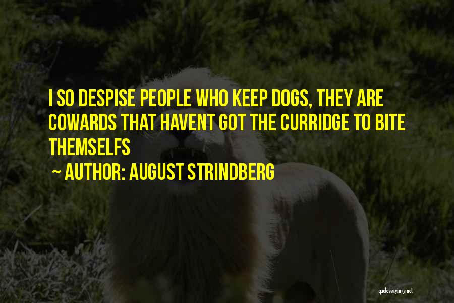 August Strindberg Quotes: I So Despise People Who Keep Dogs, They Are Cowards That Havent Got The Curridge To Bite Themselfs