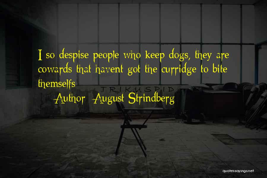August Strindberg Quotes: I So Despise People Who Keep Dogs, They Are Cowards That Havent Got The Curridge To Bite Themselfs