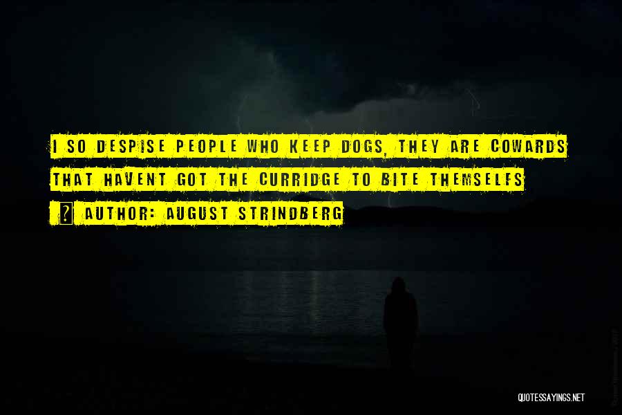 August Strindberg Quotes: I So Despise People Who Keep Dogs, They Are Cowards That Havent Got The Curridge To Bite Themselfs