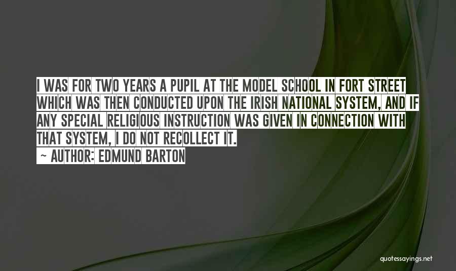 Edmund Barton Quotes: I Was For Two Years A Pupil At The Model School In Fort Street Which Was Then Conducted Upon The