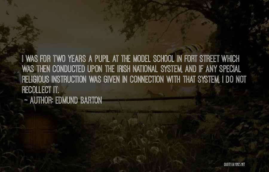 Edmund Barton Quotes: I Was For Two Years A Pupil At The Model School In Fort Street Which Was Then Conducted Upon The