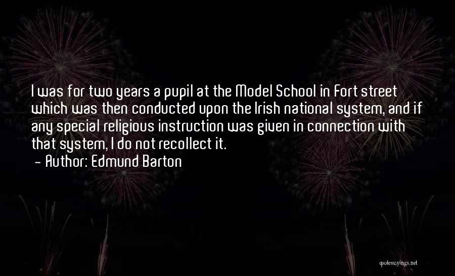 Edmund Barton Quotes: I Was For Two Years A Pupil At The Model School In Fort Street Which Was Then Conducted Upon The