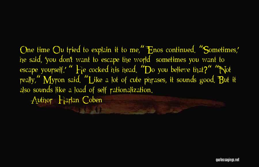 Harlan Coben Quotes: One Time Clu Tried To Explain It To Me, Enos Continued. 'sometimes,' He Said, 'you Don't Want To Escape The