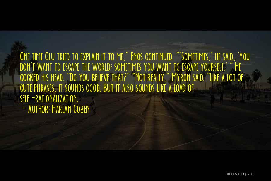 Harlan Coben Quotes: One Time Clu Tried To Explain It To Me, Enos Continued. 'sometimes,' He Said, 'you Don't Want To Escape The