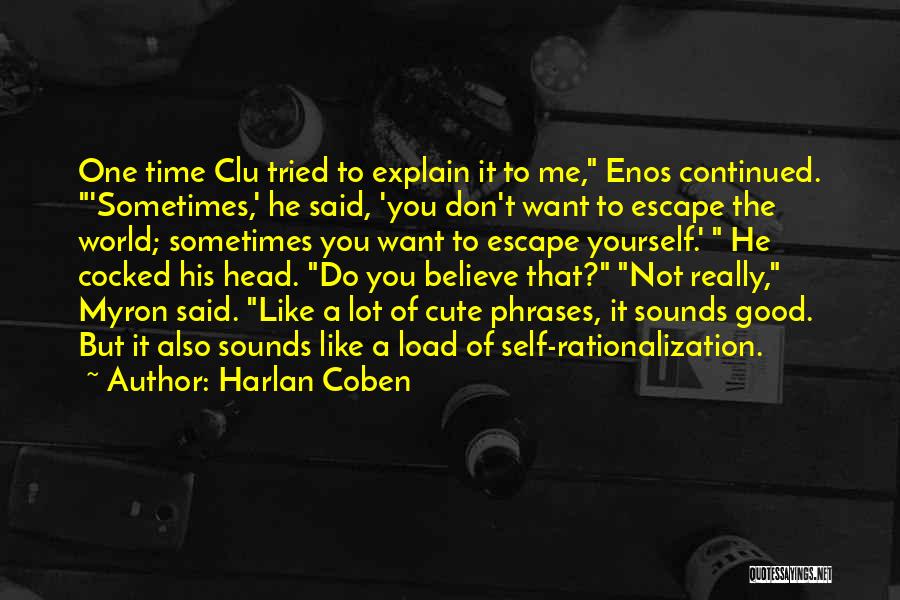 Harlan Coben Quotes: One Time Clu Tried To Explain It To Me, Enos Continued. 'sometimes,' He Said, 'you Don't Want To Escape The