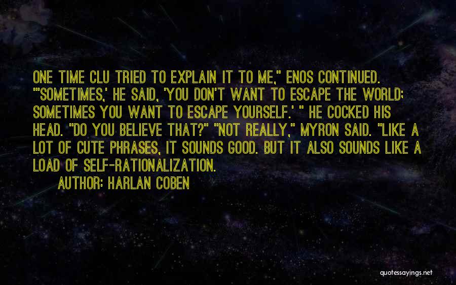 Harlan Coben Quotes: One Time Clu Tried To Explain It To Me, Enos Continued. 'sometimes,' He Said, 'you Don't Want To Escape The