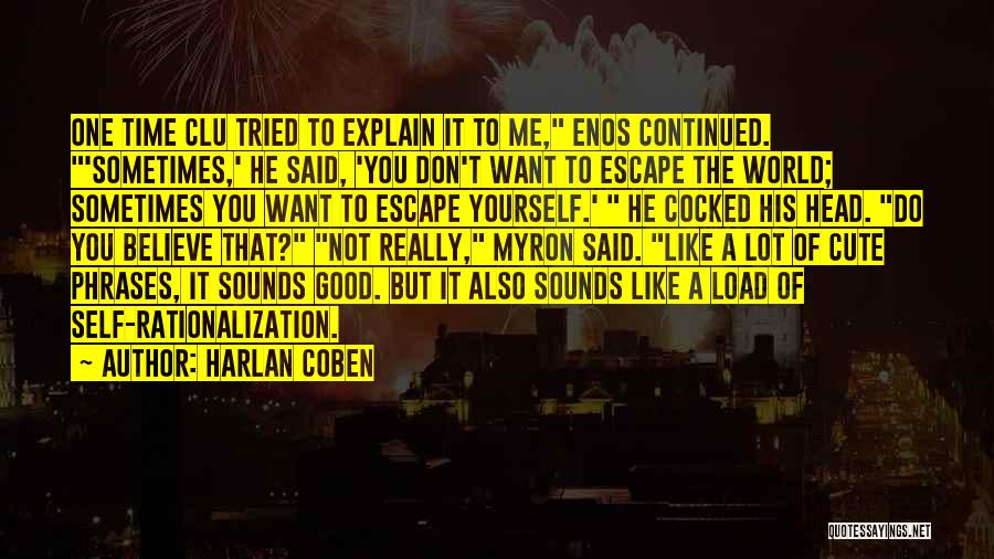 Harlan Coben Quotes: One Time Clu Tried To Explain It To Me, Enos Continued. 'sometimes,' He Said, 'you Don't Want To Escape The