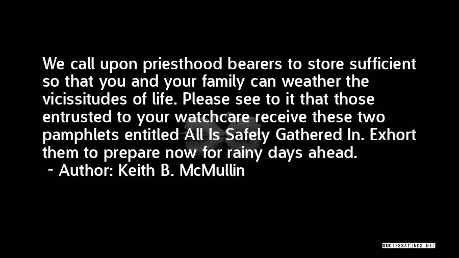 Keith B. McMullin Quotes: We Call Upon Priesthood Bearers To Store Sufficient So That You And Your Family Can Weather The Vicissitudes Of Life.