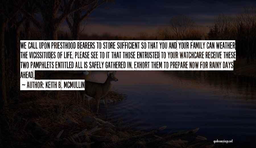 Keith B. McMullin Quotes: We Call Upon Priesthood Bearers To Store Sufficient So That You And Your Family Can Weather The Vicissitudes Of Life.