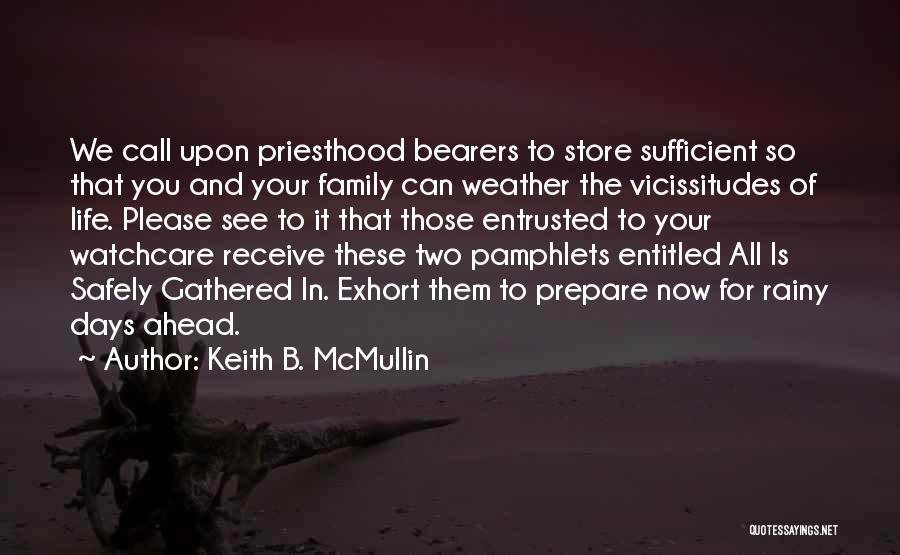 Keith B. McMullin Quotes: We Call Upon Priesthood Bearers To Store Sufficient So That You And Your Family Can Weather The Vicissitudes Of Life.