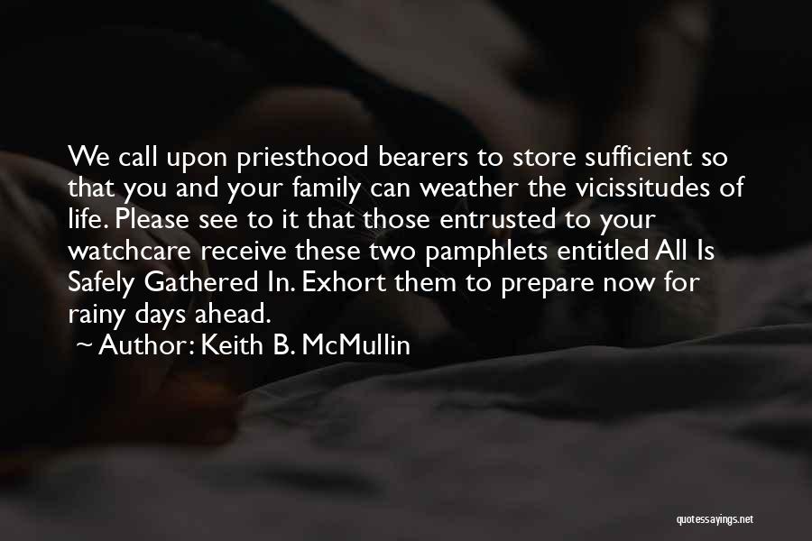 Keith B. McMullin Quotes: We Call Upon Priesthood Bearers To Store Sufficient So That You And Your Family Can Weather The Vicissitudes Of Life.