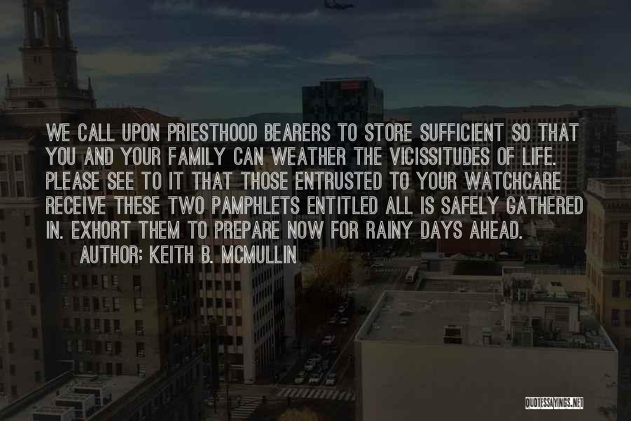 Keith B. McMullin Quotes: We Call Upon Priesthood Bearers To Store Sufficient So That You And Your Family Can Weather The Vicissitudes Of Life.