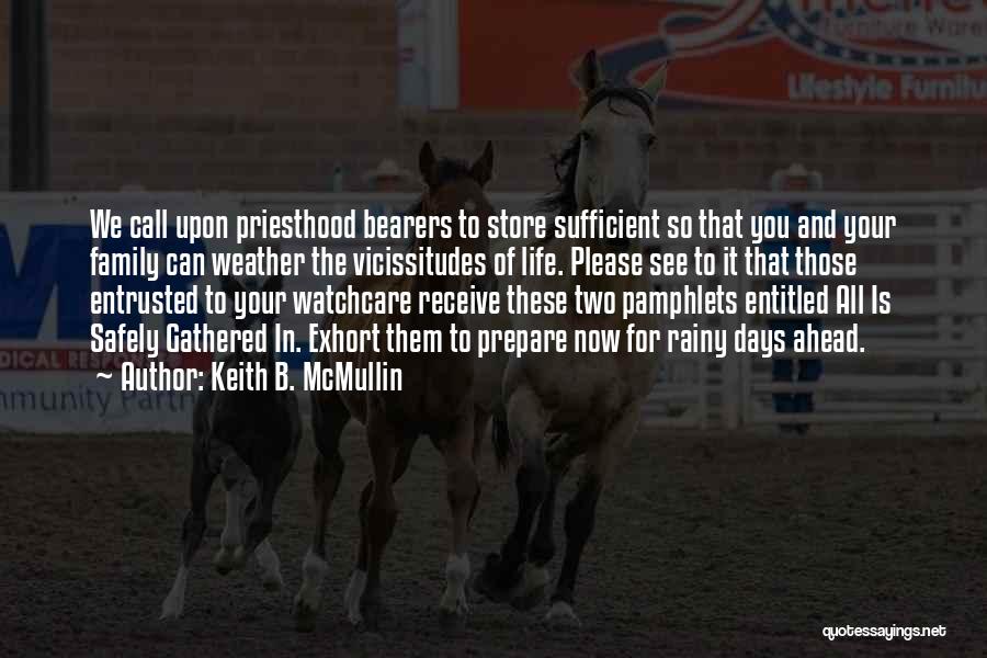 Keith B. McMullin Quotes: We Call Upon Priesthood Bearers To Store Sufficient So That You And Your Family Can Weather The Vicissitudes Of Life.