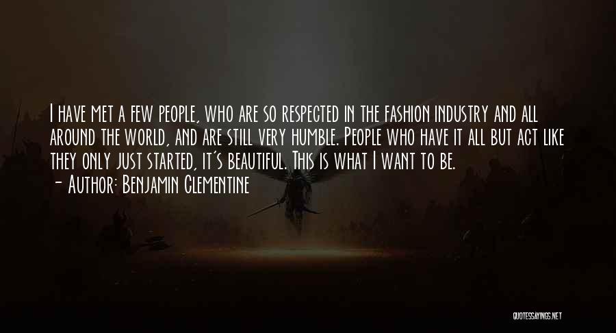 Benjamin Clementine Quotes: I Have Met A Few People, Who Are So Respected In The Fashion Industry And All Around The World, And