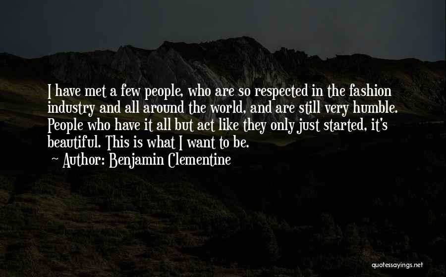 Benjamin Clementine Quotes: I Have Met A Few People, Who Are So Respected In The Fashion Industry And All Around The World, And